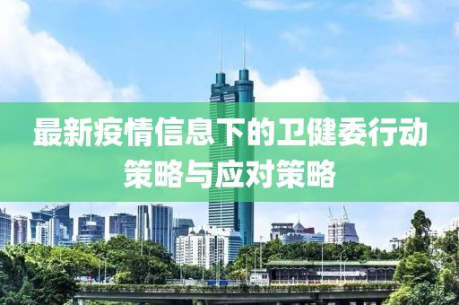 最新疫情信息下的卫健委行动策略与应对策略