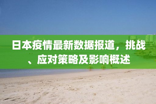 日本疫情最新数据报道，挑战、应对策略及影响概述