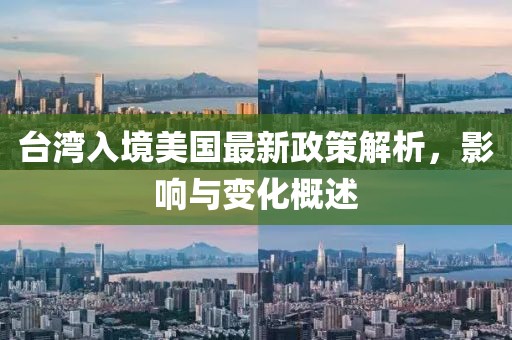 台湾入境美国最新政策解析，影响与变化概述