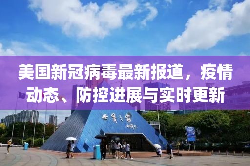 美国新冠病毒最新报道，疫情动态、防控进展与实时更新