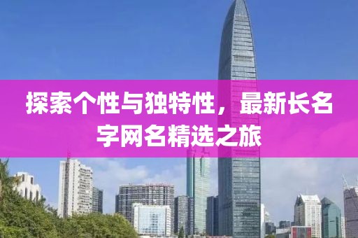 探索个性与独特性，最新长名字网名精选之旅