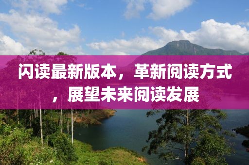 闪读最新版本，革新阅读方式，展望未来阅读发展