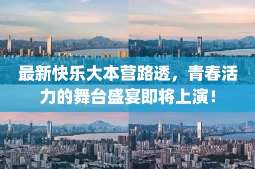 最新快乐大本营路透，青春活力的舞台盛宴即将上演！