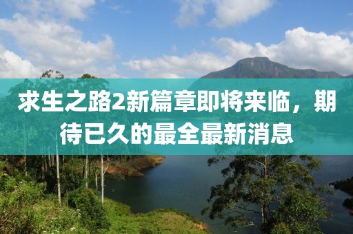 求生之路2新篇章即将来临，期待已久的最全最新消息
