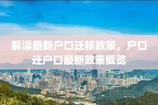 解读最新户口迁移政策，户口迁户口最新政策概览