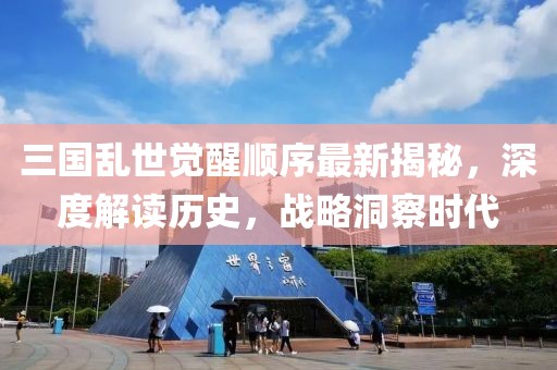 三国乱世觉醒顺序最新揭秘，深度解读历史，战略洞察时代