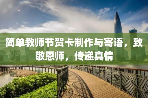 简单教师节贺卡制作与寄语，致敬恩师，传递真情