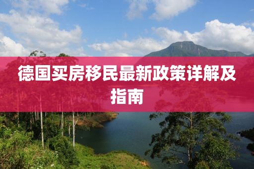 德国买房移民最新政策详解及指南