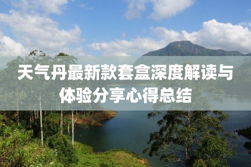天气丹最新款套盒深度解读与体验分享心得总结