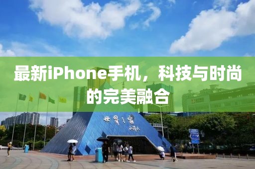 最新iPhone手机，科技与时尚的完美融合