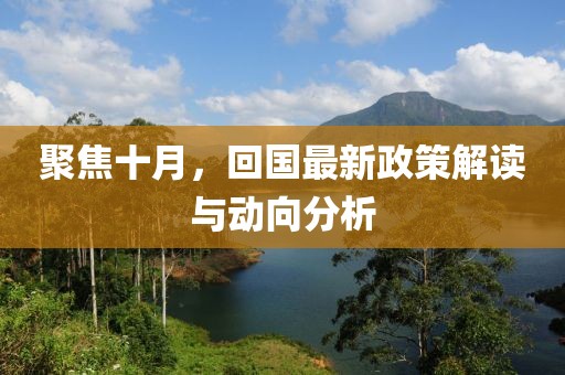 聚焦十月，回国最新政策解读与动向分析