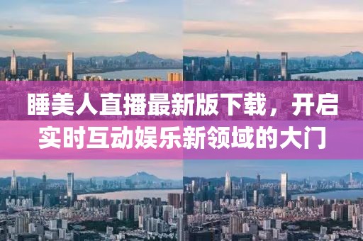 睡美人直播最新版下载，开启实时互动娱乐新领域的大门