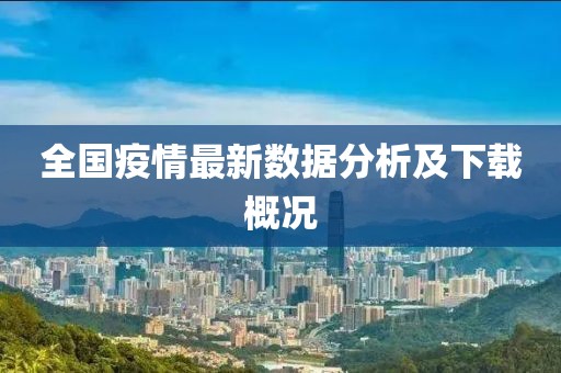 全国疫情最新数据分析及下载概况
