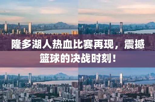 隆多湖人热血比赛再现，震撼篮球的决战时刻！