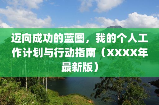 迈向成功的蓝图，我的个人工作计划与行动指南（XXXX年最新版）