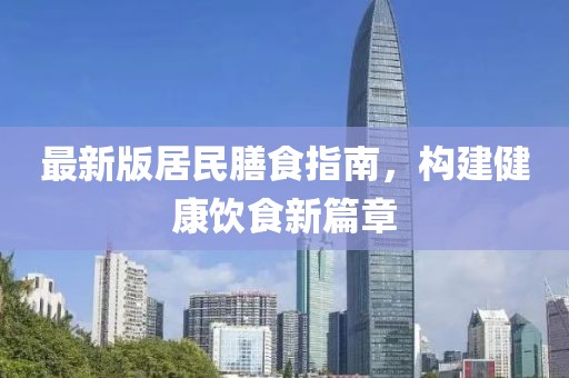最新版居民膳食指南，构建健康饮食新篇章