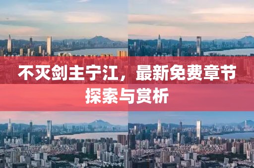 不灭剑主宁江，最新免费章节探索与赏析