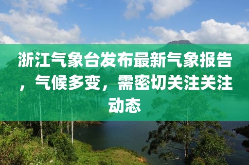 浙江气象台发布最新气象报告，气候多变，需密切关注关注动态