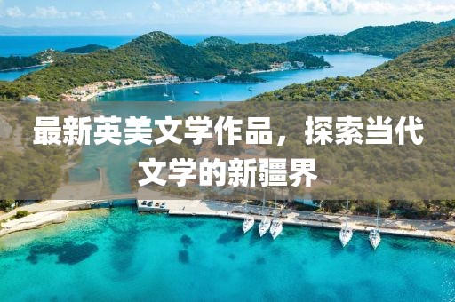 最新英美文学作品，探索当代文学的新疆界