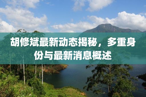 胡修斌最新动态揭秘，多重身份与最新消息概述