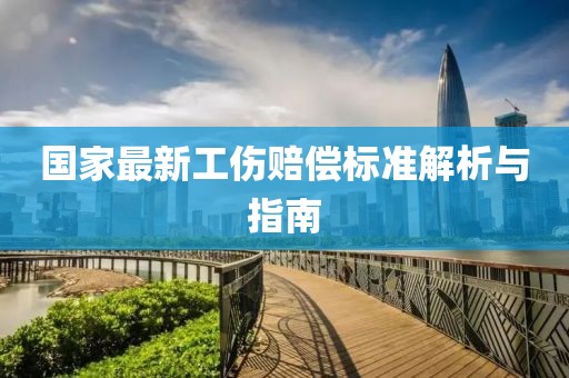 国家最新工伤赔偿标准解析与指南