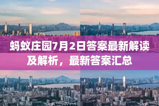 蚂蚁庄园7月2日答案最新解读及解析，最新答案汇总