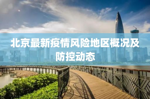 北京最新疫情风险地区概况及防控动态