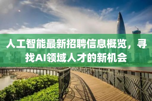 人工智能最新招聘信息概览，寻找AI领域人才的新机会