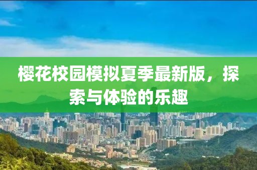樱花校园模拟夏季最新版，探索与体验的乐趣