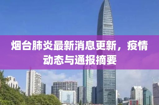 烟台肺炎最新消息更新，疫情动态与通报摘要