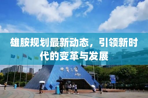 雄胺规划最新动态，引领新时代的变革与发展
