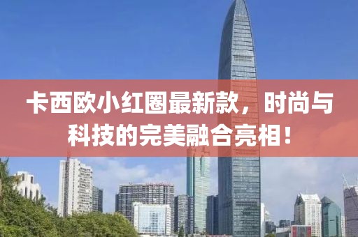 卡西欧小红圈最新款，时尚与科技的完美融合亮相！