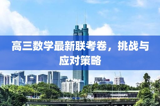 高三数学最新联考卷，挑战与应对策略