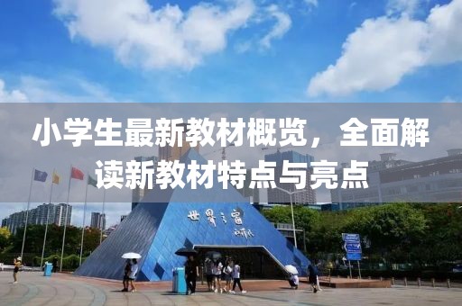 小学生最新教材概览，全面解读新教材特点与亮点