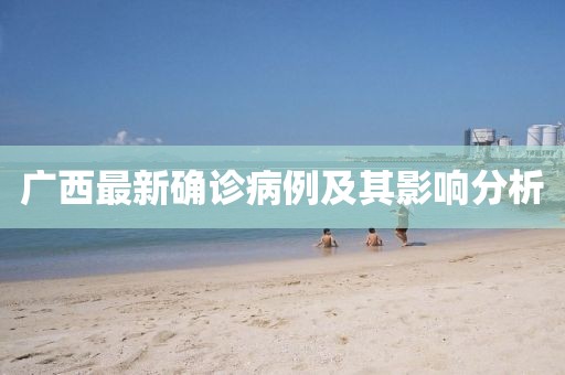 广西最新确诊病例及其影响分析