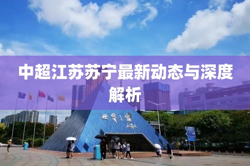 中超江苏苏宁最新动态与深度解析