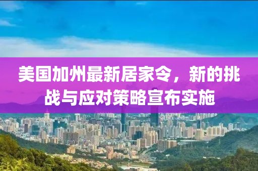 美国加州最新居家令，新的挑战与应对策略宣布实施