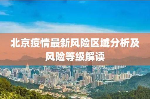 北京疫情最新风险区域分析及风险等级解读