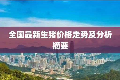 全国最新生猪价格走势及分析摘要