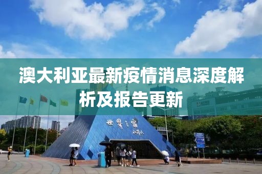 澳大利亚最新疫情消息深度解析及报告更新