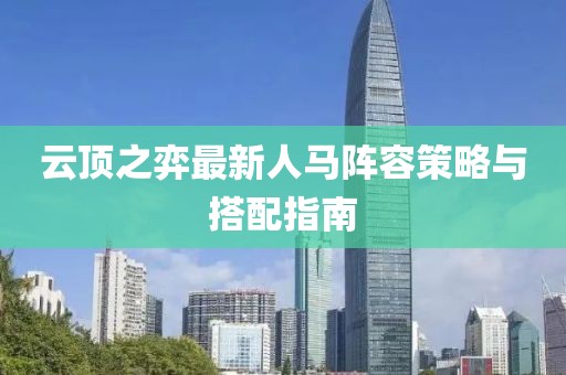 云顶之弈最新人马阵容策略与搭配指南