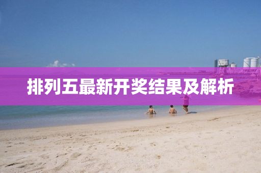 排列五最新开奖结果及解析
