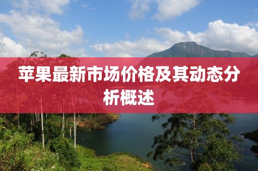 苹果最新市场价格及其动态分析概述