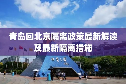 青岛回北京隔离政策最新解读及最新隔离措施