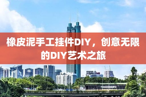 橡皮泥手工挂件DIY，创意无限的DIY艺术之旅