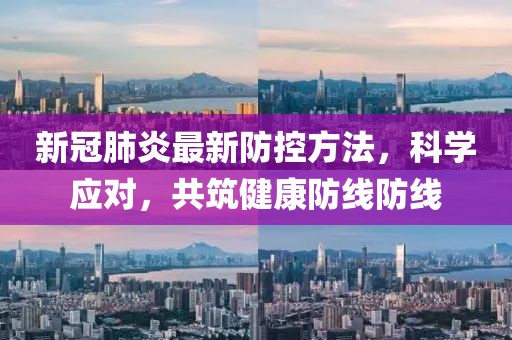 新冠肺炎最新防控方法，科学应对，共筑健康防线防线