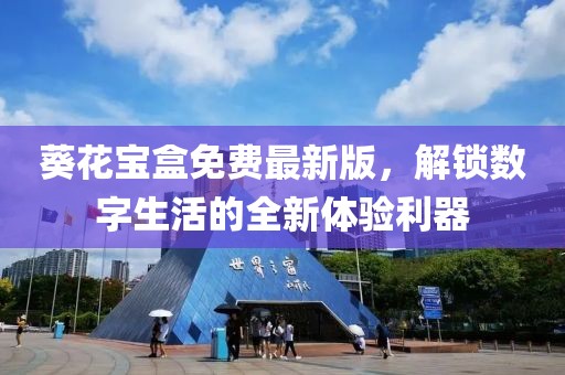 葵花宝盒免费最新版，解锁数字生活的全新体验利器