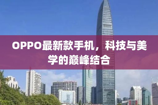 OPPO最新款手机，科技与美学的巅峰结合