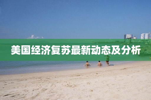 美国经济复苏最新动态及分析