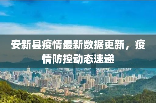 安新县疫情最新数据更新，疫情防控动态速递